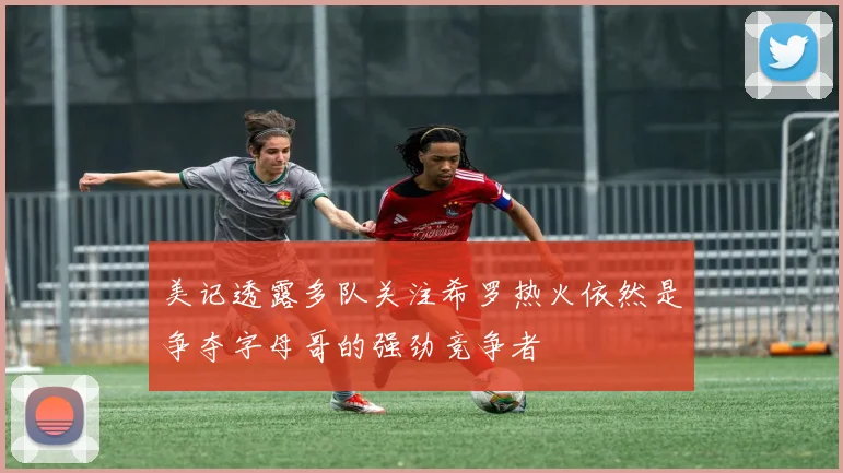 美记透露多队关注希罗热火依然是争夺字母哥的强劲竞争者
